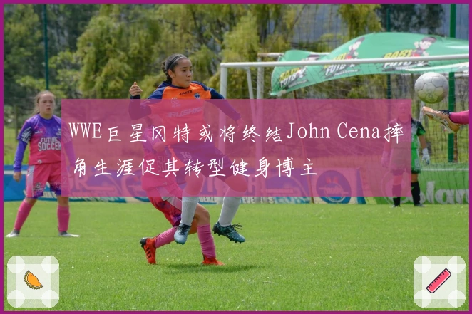 WWE巨星冈特或将终结John Cena摔角生涯促其转型健身博主