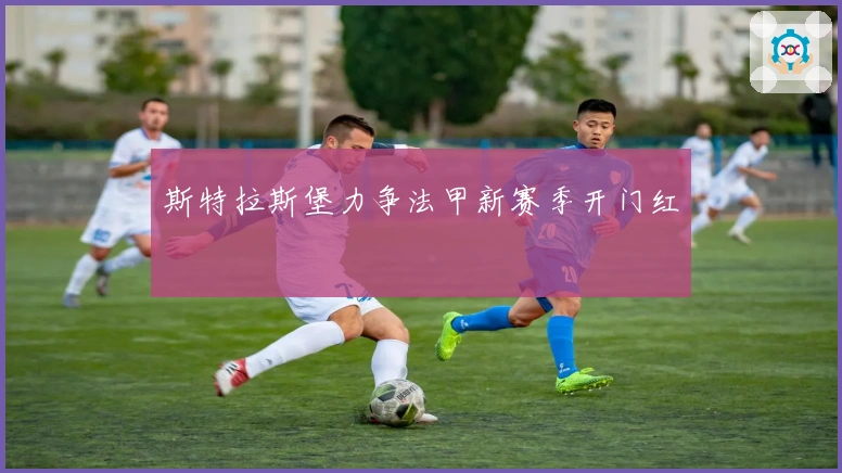 斯特拉斯堡力争法甲新赛季开门红