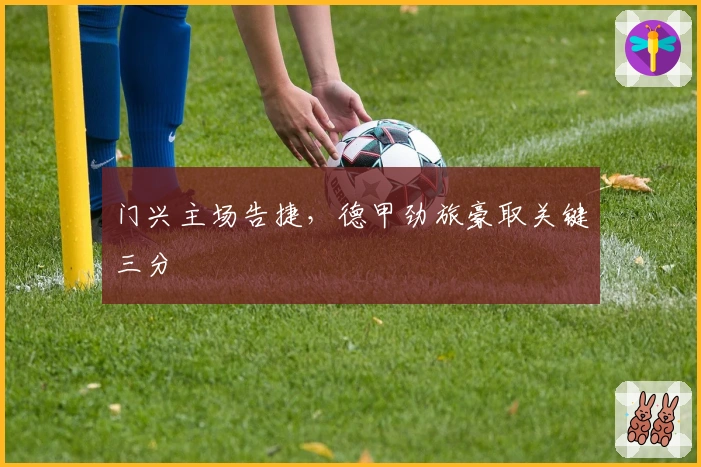 门兴主场告捷，德甲劲旅豪取关键三分