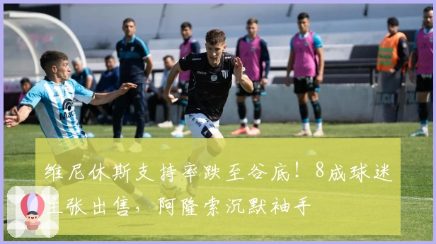 维尼休斯支持率跌至谷底！8成球迷主张出售，阿隆索沉默袖手